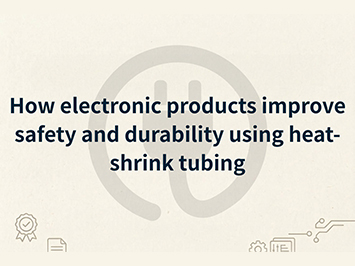 Cómo los productos electrónicos mejoran la seguridad y la durabilidad mediante tubos termorretráctiles